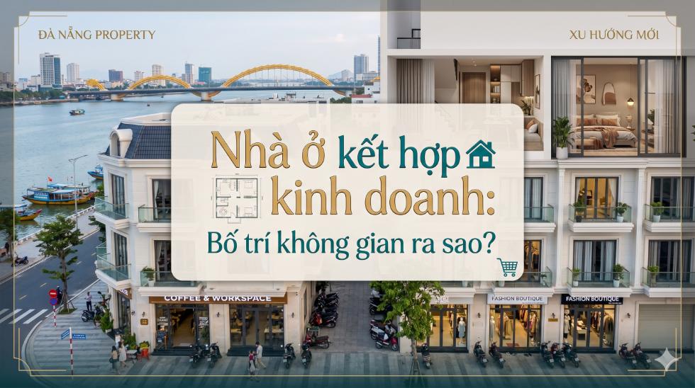 Nhà ở kết hợp kinh doanh: Bố trí không gian ra sao để vừa ở thoải mái vừa sinh lời ổn định?