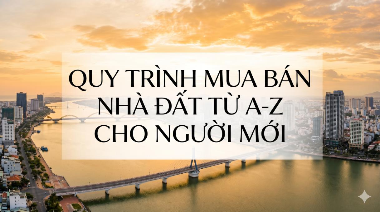 Quy trình mua bán nhà đất từ A–Z cho người mới: Hướng dẫn chi tiết để tránh “tiền mất tật mang”