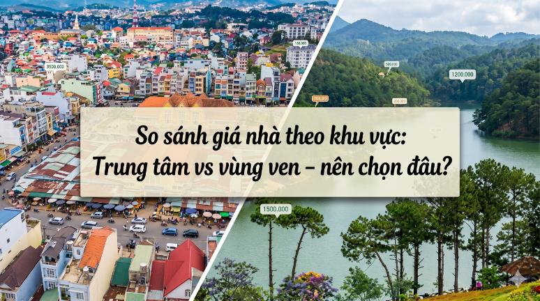 So sánh giá nhà theo khu vực: Trung tâm vs vùng ven – nên chọn đâu?